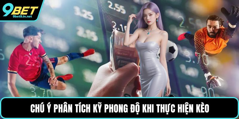 Chú ý phân tích kỹ phong độ khi thực hiện kèo