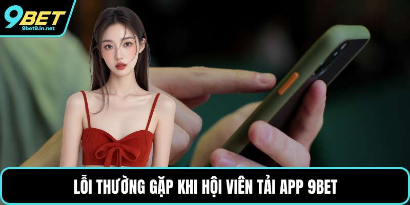 Lỗi thường gặp khi hội viên tải app 9BET