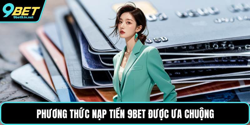Phương thức nạp tiền 9BET được ưa chuộng