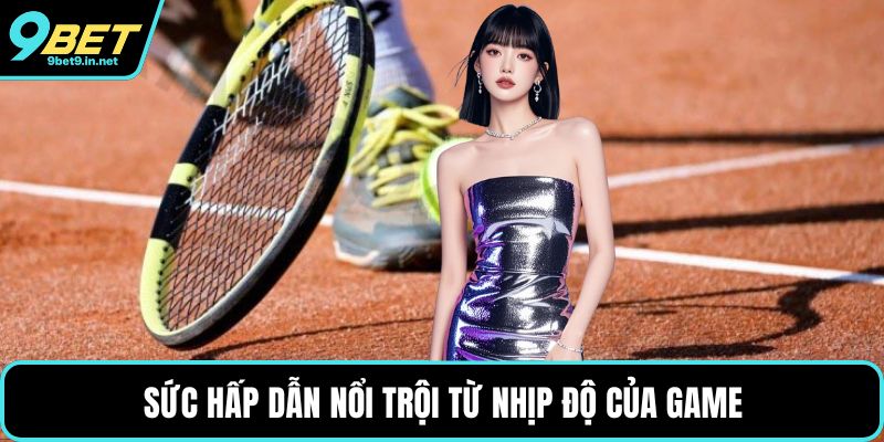Sức hấp dẫn nổi trội từ nhịp độ của game