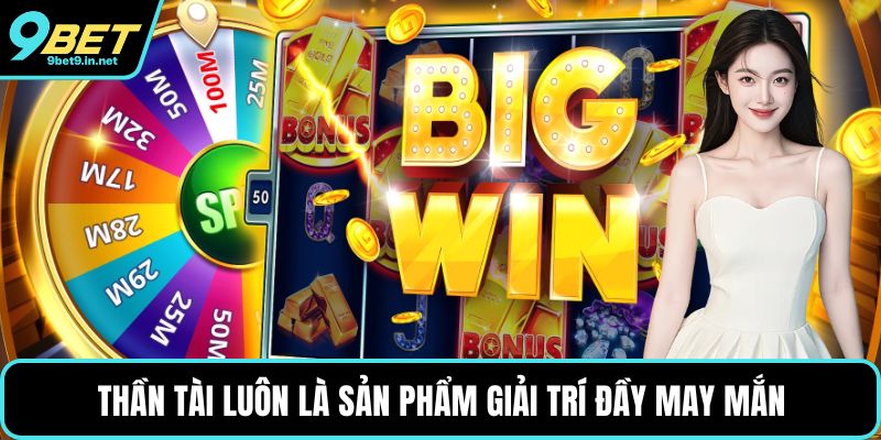 Thần tài luôn là sản phẩm giải trí đầy may mắn