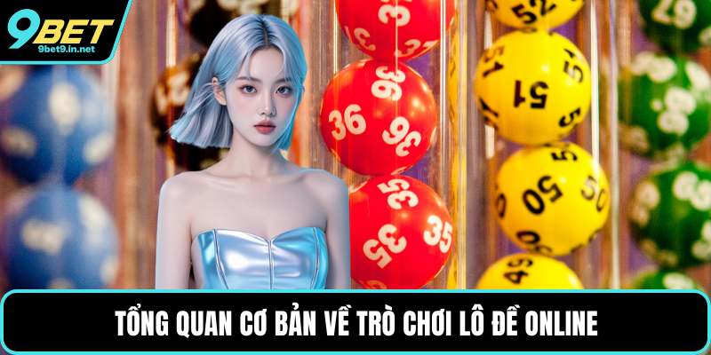 Tổng quan cơ bản về trò chơi lô đề online