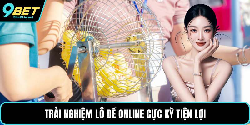 Trải nghiệm lô đề online cực kỳ tiện lợi